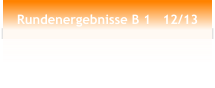 Rundenergebnisse B 1   12/13