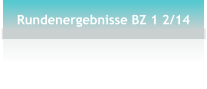 Rundenergebnisse BZ 1 2/14