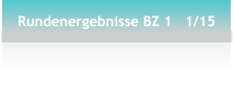 Rundenergebnisse BZ 1   1/15