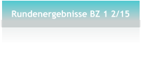 Rundenergebnisse BZ 1 2/15