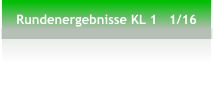 Rundenergebnisse KL 1   1/16