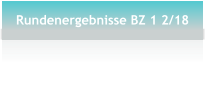 Rundenergebnisse BZ 1 2/18