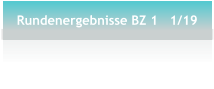 Rundenergebnisse BZ 1   1/19