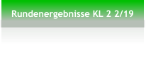 Rundenergebnisse KL 2 2/19