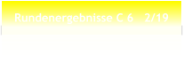 Rundenergebnisse C 6   2/19