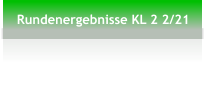 Rundenergebnisse KL 2 2/21