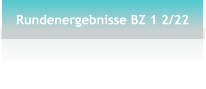 Rundenergebnisse BZ 1 2/22