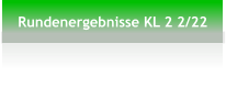 Rundenergebnisse KL 2 2/22