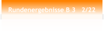 Rundenergebnisse B 3   2/22